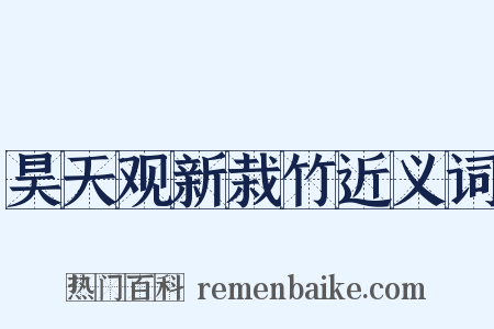 昊天观新栽竹近义词是什么意思的图片
